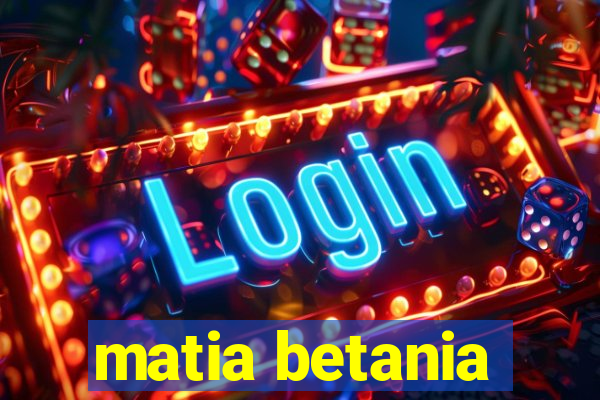 matia betania